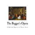 The Beggar's Opera: A Ballad Opera in Three Acts