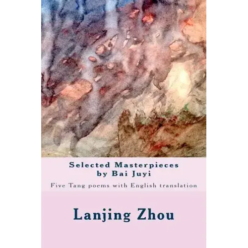 Selected Masterpieces by Bai Juyi: Tang poems with English translation