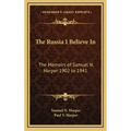 The Russia I Believe in: The Memoirs of Samuel N. Harper 1902 to 1941