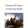 Pioneers Of France In The New World