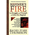 Refiner's Fire: The Struggle and Triumph of John the Baptist: Tools for Navigating Doubt, Reclaiming Faith, and Discovering the Gospel All Over Again