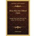 Three Plays by Clifford Odets: Awake and Sing, Waiting for Lefty, Till the Day I Die