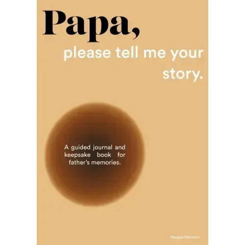Papa, please tell me your story: A Guided Journal and Keepsake Book for Father's Memories.