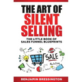 The Art of Silent Selling: The Little Book of Sales Funnel Blueprints