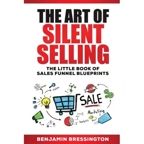 The Art of Silent Selling: The Little Book of Sales Funnel Blueprints