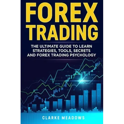 Forex Trading: The ultimate guide to learn strategies, tools, secrets and forex trading psychology