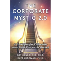 The Corporate Mystic 2.0: A Guidebook For Visionaries With Their Feet On The Ground