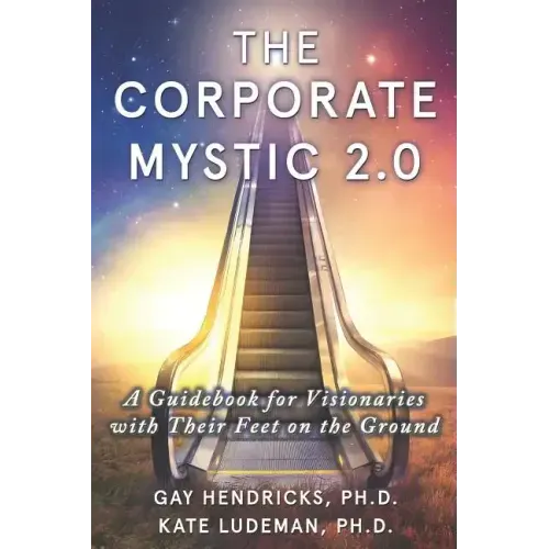 The Corporate Mystic 2.0: A Guidebook For Visionaries With Their Feet On The Ground
