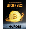A Beginner's Guide to Bitcoin 2021: Everything You Need To Know About It And How It Works