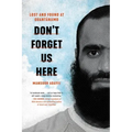 Don't Forget Us Here: Lost and Found at Guantanamo