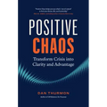 Positive Chaos: Transform Crisis Into Clarity and Advantage