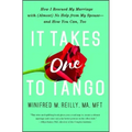 It Takes One to Tango: How I Rescued My Marriage with (Almost) No Help from My Spouse--And How You Can, Too