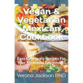 Vegan & Vegetarian Mexican Cookbook: Easy to Prepare Recipes For Your Maximum Enjoyment!