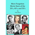 More Forgotten Movie Stars of the 30s, 40s, and 50s: Motion Picture Stars of The Golden Age of Hollywood Who Are Virtually Unknown Today by Anyone und