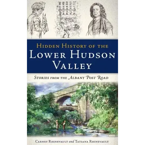 Hidden History of the Lower Hudson Valley: Stories from the Albany Post Road