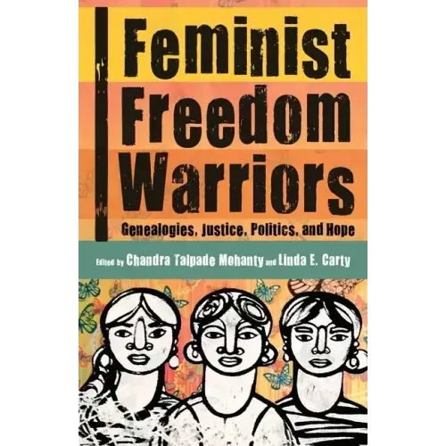 Feminist Freedom Warriors: Genealogies, Justice, Politics, and Hope