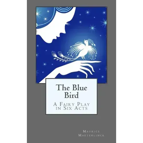 The Blue Bird: A Fairy Play in Six Acts