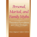 Personal, Marital, and Family Myths: Theoretical Fomulations and Clinical Strategies
