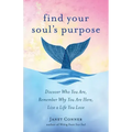 Find Your Soul's Purpose: Discover Who You Are, Remember Why You Are Here, Live a Life You Love (Find Your Purpose in Life)