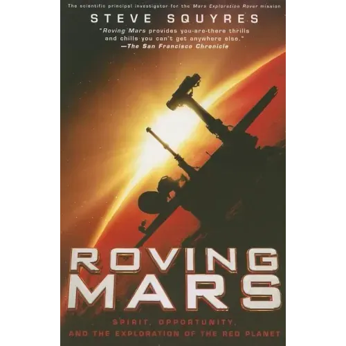 Roving Mars: Spirit, Opportunity, and the Exploration of the Red Planet