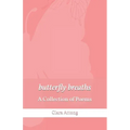 butterfly breaths: A Collection of Poems