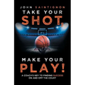 Take Your Shot, Make Your Play!: A Coach'S Key to Finding Success on and off the Court