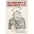 Anti-Catholicism in the Mexican Revolution, 1913-1940