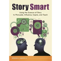 Story Smart: Using the Science of Story to Persuade, Influence, Inspire, and Teach