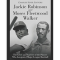 Jackie Robinson and Moses Fleetwood Walker: The Lives and Careers of the Players Who Integrated Major League Baseball