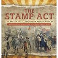 The Stamp Act: The Prologue to the American Revolution Revolution Books for Kids Grade 4 Children's Military Books
