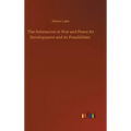 The Submarine in War and Peace Its Development and its Possibilities