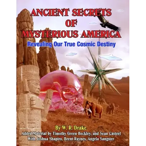 Ancient Secrets Of Mysterious America: Revealing Our True Cosmic Destiny