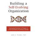 Building a Self-Evolving Organization: Leveraging Evolution to Prosper in an Environment of Constant Change