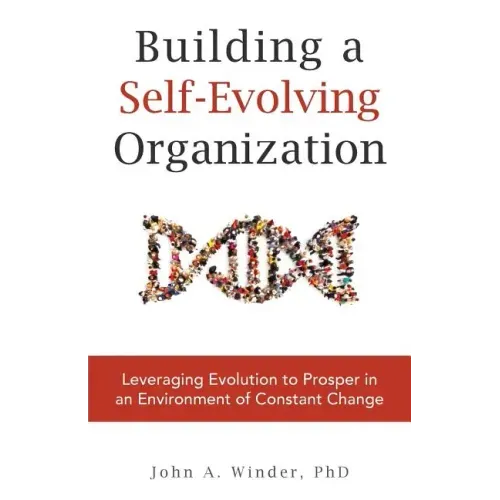 Building a Self-Evolving Organization: Leveraging Evolution to Prosper in an Environment of Constant Change