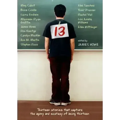 13: Thirteen Stories That Capture the Agony and Ecstasy of Being Thirteen