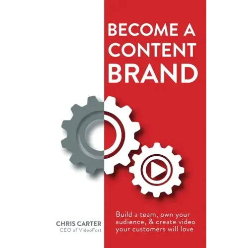 Become a Content Brand: Build a Team, Own Your Audience, & Create Video Your Customers Will Love