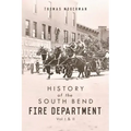 History of the South Bend Fire Department: Vol I & II