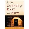 At the Corner of East and Now: A Modern Life in Ancient Christian Orthodoxy