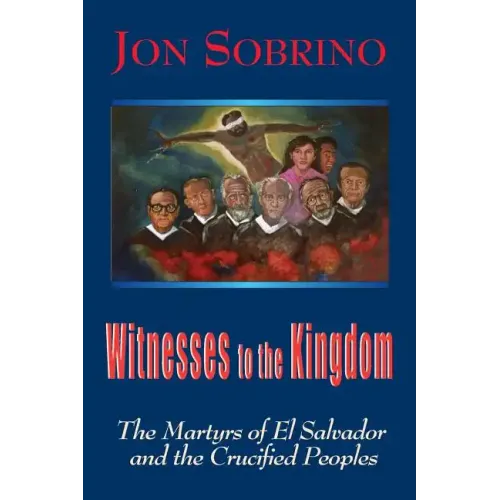 Witnesses to the Kingdom: The Martyrs of El Salvador and the Crucified Peoples