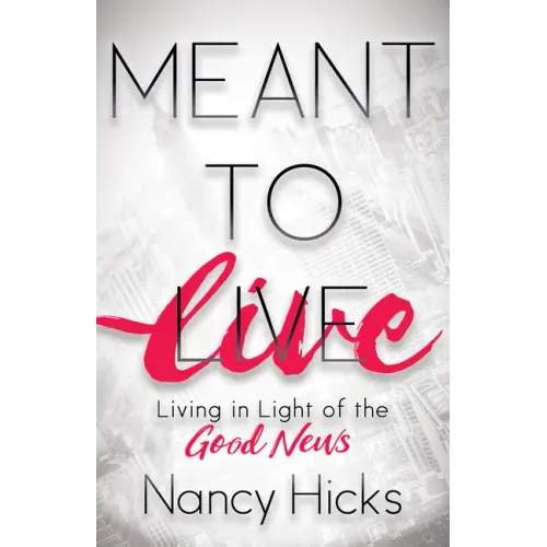 Meant to Live: Living in Light of the Good News
