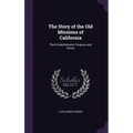 The Story of the Old Missions of California: Their Establishment, Progress and Decay