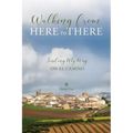 Walking from Here to There: Finding My Way On El Camino