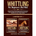 Whittling for Beginners and Kids - 2 BOOKS IN 1 -: Amazing and Easy Whittling Projects Step by Step Illustrated to Carve from Wood unique Objects for