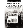 They Found Our Engineer: The Story of Arthur Goddard. the Land Rover's First Engineer