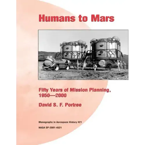 Humans to Mars: Fifty Years of Mission Planning, 1950-2000: Monographs in Aerospace History #21