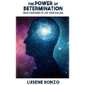 The Power of Determination: Train Your Mind to Live Your Calling