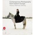 Contemporary Photography from Eastern Europe: History Memory Identity