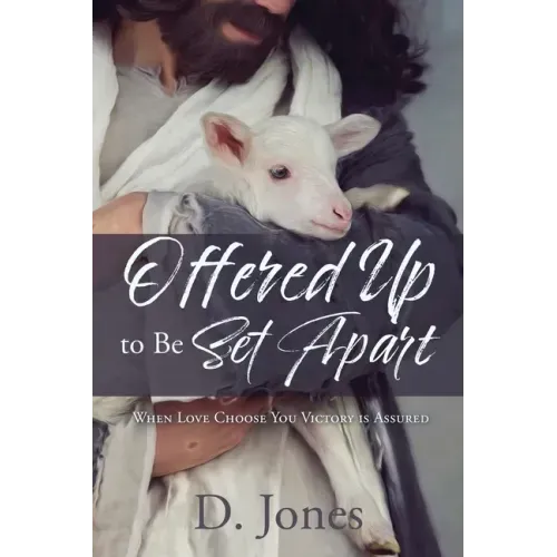 Offered Up to Be Set Apart: When Love Choose You Victory is Assured