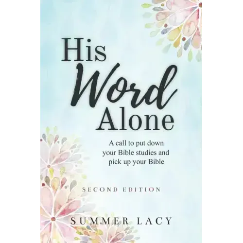 His Word Alone: A Call to Put Down Your Bible Studies and Pick Up Your Bible