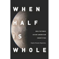 When Half Is Whole: Multiethnic Asian American Identities